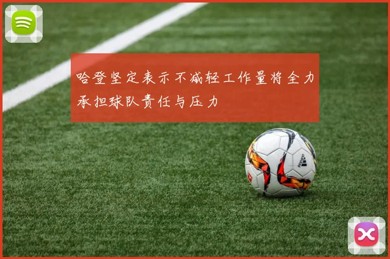 哈登坚定表示不减轻工作量将全力承担球队责任与压力