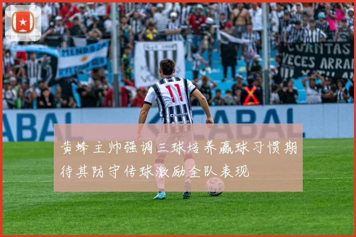 黄蜂主帅强调三球培养赢球习惯期待其防守传球激励全队表现