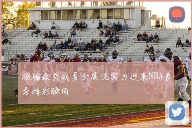 杨瀚森首战勇士展现实力迎来NBA首秀精彩瞬间