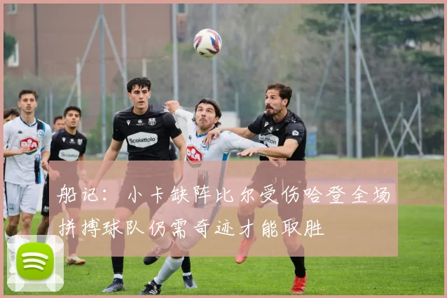 船记：小卡缺阵比尔受伤哈登全场拼搏球队仍需奇迹才能取胜